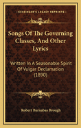 Songs of the Governing Classes, and Other Lyrics: Written in a Seasonable Spirit of Vulgar Declamation (1890)