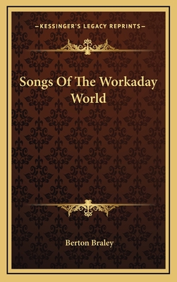 Songs of the Workaday World - Braley, Berton