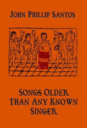 Songs Older Than Any Known Singer: Selected and New Poems 1974-2006