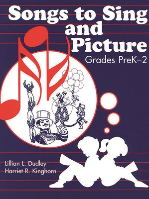 Songs to Sing and Picture: Grades Prek-2 - Dudley, Lillian L, and Kinghorn, Harriet R