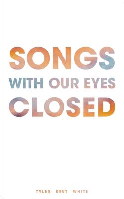 Songs with Our Eyes Closed - White, Tyler Kent