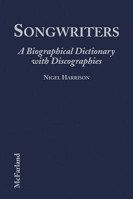 Songwriters: A Biographical Dictionary with Discographies - Harrison, Nigel