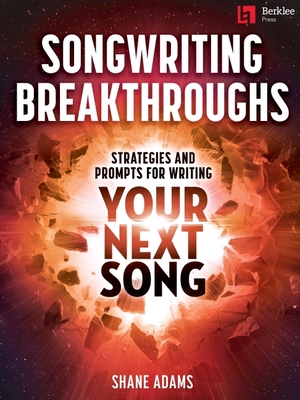 Songwriting Breakthroughs: Strategies and Prompts for Writing Your Next Song by Shane Adams - Adams, Shane