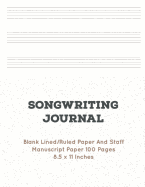 Songwriting Journal: Blank Lined/Ruled Paper And Staff Manuscript Paper 100 Pages 8.5 x 11 Inches (Volume 10)