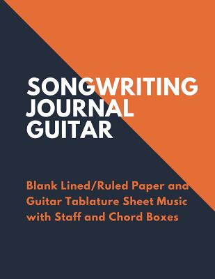 Songwriting Journal Guitar: Blank Lined/Ruled Paper and Guitar Tablature Sheet Music with Staff and Chord Boxes (Volume 5) - Notebook, Nnj Music