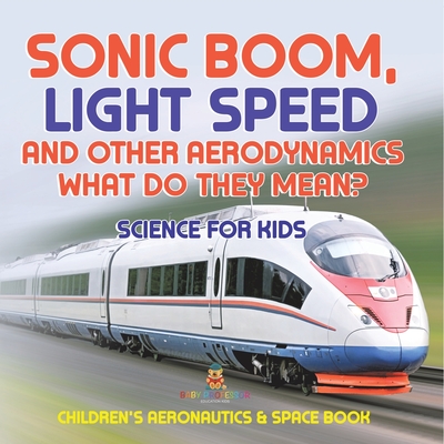 Sonic Boom, Light Speed and other Aerodynamics - What Do they Mean? Science for Kids - Children's Aeronautics & Space Book - Baby Professor