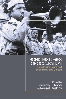 Sonic Histories of Occupation: Experiencing Sound and Empire in a Global Context - Skelchy, Russell (Editor), and Taylor, Jeremy E (Editor)