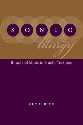 Sonic Liturgy: Ritual and Music in Hindu Tradition - Beck, Guy L