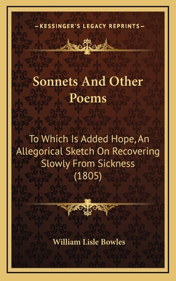 Sonnets and Other Poems: To Which Is Added Hope, an Allegorical Sketch on Recovering Slowly from Sickness (1805) - Bowles, William Lisle