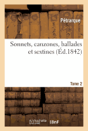 Sonnets, Canzones, Ballades Et Sextines de Petrarque. Tome 2