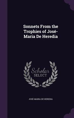 Sonnets From the Trophies of Jos-Maria De Heredia - de Heredia, Jos-Maria