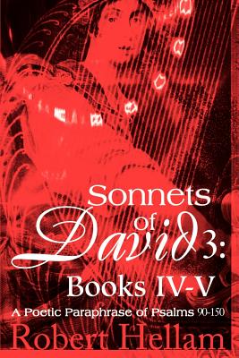 Sonnets of David 3: Books IV-V: A Poetic Paraphrase of Psalms 90-150 - Hellam, Robert