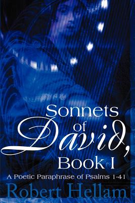 Sonnets of David, Book I: A Poetic Paraphrase of Psalms 1-41 - Hellam, Robert