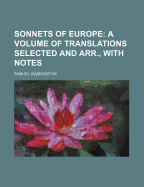 Sonnets of Europe: A Volume of Translations Selected and Arr., with Notes