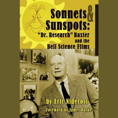 Sonnets & Sunspots: "Dr. Research" Baxter and the Bell Science Films - Niderost, Eric, and Burke, James (Foreword by), and Bevilacqua, Joe (Producer)