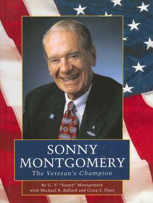 Sonny Montgomery: The Veteran's Champion - Montgomery, G V Sonny, and Ballard, Michael B, and Piper, Craig S