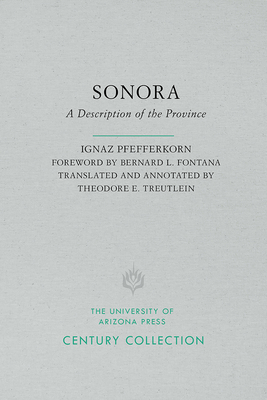 Sonora: A Description of the Province - Pfefferkorn, Ignaz, and Fontana, Bernard L (Foreword by), and Treutlein, Theodore E (Translated by)