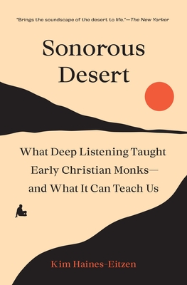 Sonorous Desert: What Deep Listening Taught Early Christian Monks--And What It Can Teach Us - Haines-Eitzen, Kim