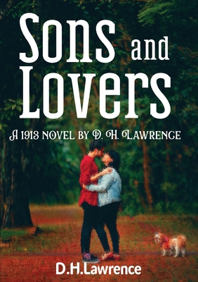 Sons and lovers: A 1913 novel by D. H. Lawrence - Lawrence, D H