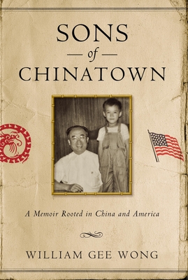 Sons of Chinatown: A Memoir Rooted in China and America - Wong, William Gee