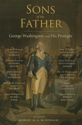 Sons of the Father: George Washington and His Protgs - McDonald, Robert M S (Editor)