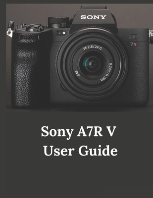 Sony A7R V User Guide: A Practical Guide to Photography and Videography with the A7R V - Fortnite, Zoey