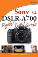 Sony Alpha Dslr-A700 Digital Field Guide