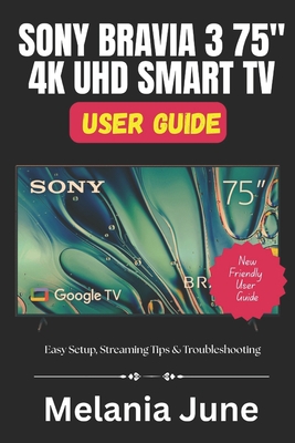 Sony Bravia 3 75'' 4k Uhd Smart TV User Guide: Easy Setup, Streaming Tips & Troubleshooting - June, Melania
