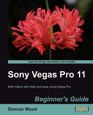 Sony Vegas Pro 11 Beginner's Guide - Wood, Duncan