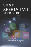 Sony Xperia 1 VII User Guide: Simple Instructions, Pro Tips, and Hidden Features for New Users
