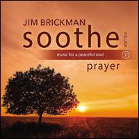 Soothe, Vol. 7: Prayer - Music for a Peaceful Soul - Jim Brickman