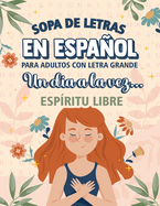 Sopa de Letras en Espaol para Adultos Letra Grande "Un D?a a la Vez - ESP?RITU LIBRE": 1599 Palabras y 100 Puzles para conectar con tu fuerza Interior Disfruta la experiencia de cuidar y expandir tu esp?ritu! Pasatiempos para adultos en espaol