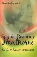 Sophia Peabody Hawthorne: A Life, Volume 2, 1848-1871 Volume 2