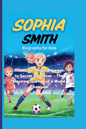 Sophia Smith Biography for Kids: From Small-Town Dreamer to Soccer Superstar - The Inspiring Journey of a World Champion