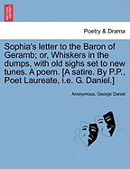 Sophia's Letter to the Baron of Geramb; Or, Whiskers in the Dumps, with Old Sighs Set to New Tunes. a Poem. [a Satire. by P.P., Poet Laureate, i.e. G. Daniel.]