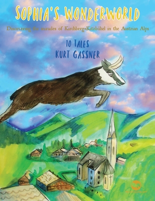 Sophia's Wonderworld: A Collection Of Regional Tales Inspired By The Austrian Natural Scenery! - Gassner, Kurt