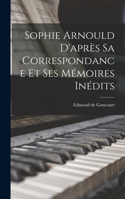 Sophie Arnould D'Apres Sa Correspondance Et Ses Memoires Inedits - Goncourt, Edmond De 1822-1896 (Creator)