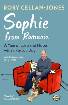 Sophie From Romania: A Year of Love and Hope with a Rescue Dog - Cellan-Jones, Rory