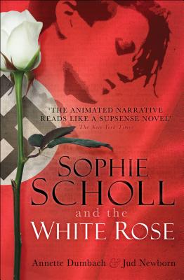 Sophie Scholl and the White Rose - Newborn, Jud, and Dumbach, Annette