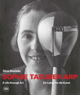 Sophie Taeuber-Arp (bilingual edition): A Life through Art / Ein Leben fur die Kunst