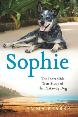 Sophie: The Incredible True Story of the Castaway Dog - Pearse, Emma