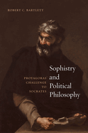 Sophistry and Political Philosophy: Protagoras' Challenge to Socrates