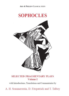 Sophocles: Fragmentary Plays I - Fitzpatrick, David, and Talboy, Thomas, and Sommerstein, Alan H (Translated by)