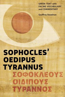 Sophocles' Oedipus Tyrannus: Greek Text with Facing Vocabulary and Commentary - Steadman, Geoffrey D