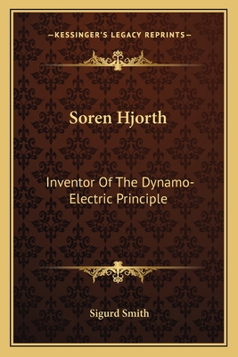 Soren Hjorth: Inventor of the Dynamo-Electric Principle - Smith, Sigurd