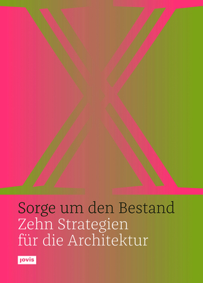 Sorge um den Bestand: Zehn Strategien fr die Architektur - Bahner, Olaf (Editor), and Bttger, Matthias (Editor), and Holzberg, Laura (Editor)