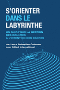 Sorienter Dans Le Labyrinthe: Un Guide Sur La Gestion Des Donnees A Lintention Des Cadres