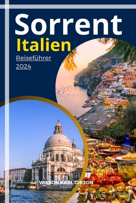 Sorrent Italien Reisef?hrer 2024: Entdecken Sie die Schnheit Italiens: Tipps zur Vorbereitung Ihrer Reise, einschlie?lich der besten Reisezeit, Festivals, Strandabenteuer, K?che und Hotels. - Karl Gibson, Wilson