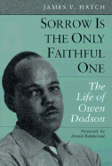 Sorrow Is the Only Faithful One: The Life of Owen Dodson - Hatch, James Vernon, and Rampersad, Arnold (Foreword by)