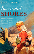 Sorrowful Shores: Violence, Ethnicity, and the End of the Ottoman Empire 1912-1923